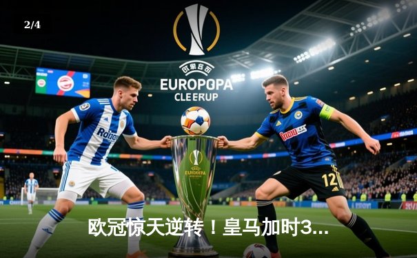 欧冠惊天逆转！皇马加时3-1力克拜仁，维尼修斯绝杀本泽马破门 - 2