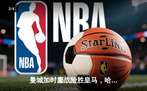 曼城加时鏖战险胜皇马，哈兰德破门丁丁传射闪耀欧冠半决赛 - 2