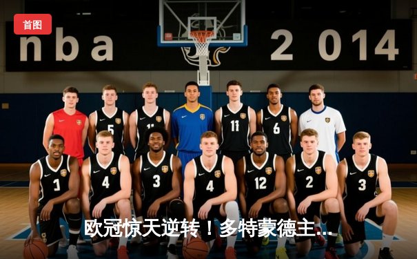 欧冠惊天逆转！多特蒙德主场3-2力克巴黎，罗伊斯传射建功