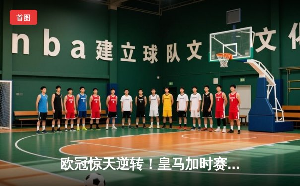 欧冠惊天逆转！皇马加时赛3-2绝杀拜仁，维尼修斯造两球本泽马加时定乾坤