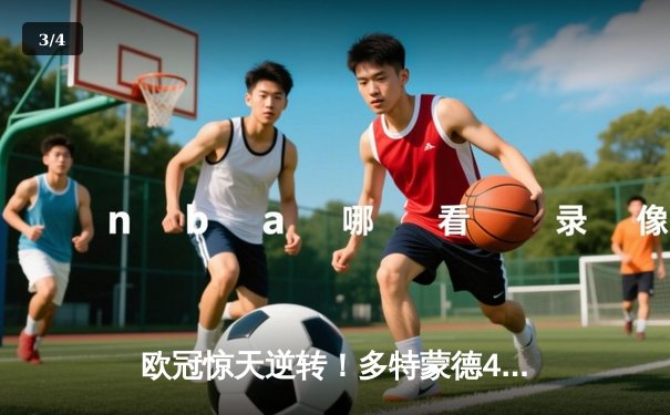 欧冠惊天逆转！多特蒙德4-2淘汰巴黎，桑乔独造三球闪耀威斯特法伦 - 3