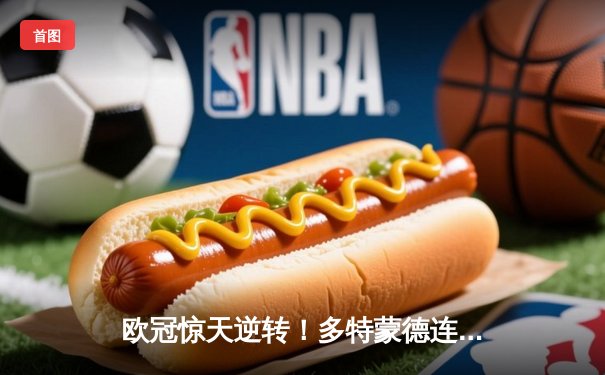 欧冠惊天逆转！多特蒙德连追三球3-2淘汰巴黎，桑乔独造两球闪耀全场