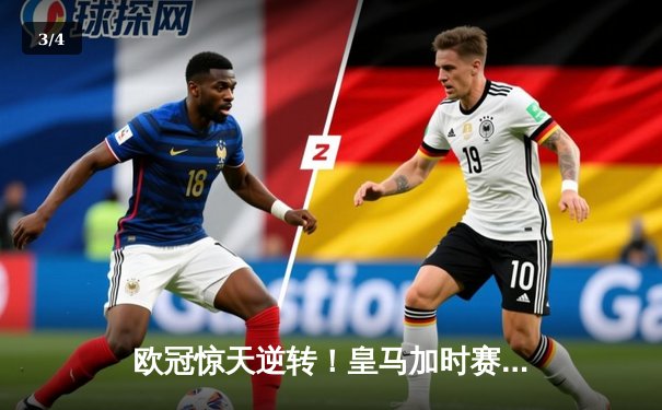 欧冠惊天逆转！皇马加时赛3-2淘汰曼城，本泽马双响定乾坤 - 3