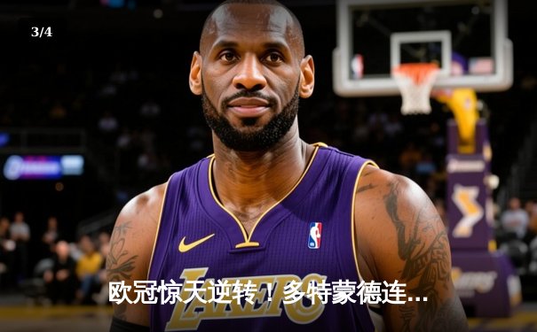 欧冠惊天逆转！多特蒙德连追三球3-2淘汰巴黎，桑乔独造两球闪耀威斯特法伦 - 3