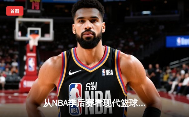 从NBA季后赛看现代篮球战术演变：空间、速度与位置的革命