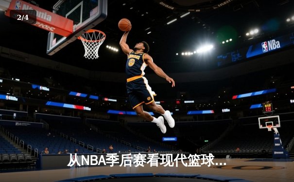 从NBA季后赛看现代篮球战术演变：空间、速度与全能球员的崛起 - 2