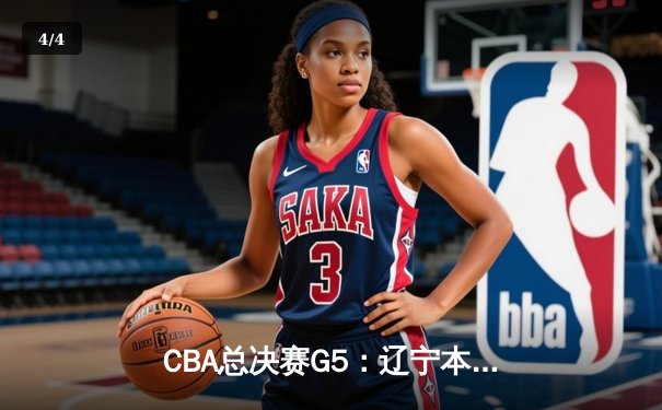 CBA总决赛G5：辽宁本钢加时险胜广东宏远 成功卫冕总冠军 - 4